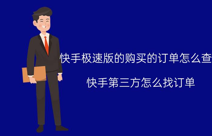 快手极速版的购买的订单怎么查询 快手第三方怎么找订单？